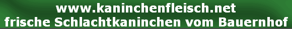 www.kaninchenfleisch.net
frische Schlachtkaninchen vom Bauernhof
