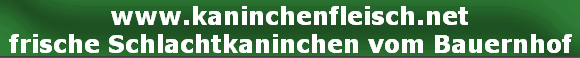 www.kaninchenfleisch.net
frische Schlachtkaninchen vom Bauernhof